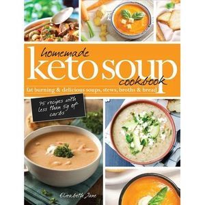 Homemade Keto Soup Cookbook: Fat Burning & Delicious Soups, Stews, Broths & Brea